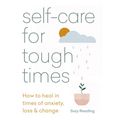 Self-Care for Tough Times: How to Heal in Times of Anxiety, Loss & Change