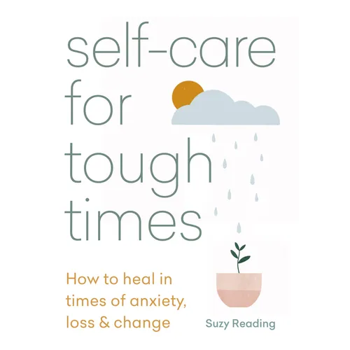 Self-Care for Tough Times: How to Heal in Times of Anxiety, Loss & Change