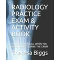 Radiology Practice Exam & Activity Book: To Help You Recall When You Need It Most During the Exam!