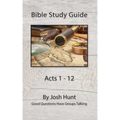 Bible Study Guide -- Acts 1 - 12: Good Questions Have Groups Talking