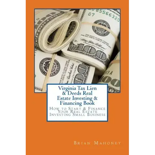 Virginia Tax Lien & Deeds Real Estate Investing & Financing Book: How to Start & Finance Your Real Estate Investing Small Business