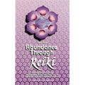 Abundance Through Reiki: Universal Life Force Energy as Expression of the Truth That You Are. the 42-Day Program to Absolute Fulfillment