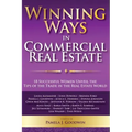 Winning Ways in Commercial Real Estate: 18 Successful Women Unveil the Tips of the Trade in the Real Estate World