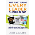 The First Thing Every Leader Should Do: Leadership Lessons for Changing Churches