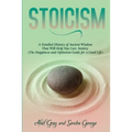 Stoicism: A Detailed History of Ancient Wisdom That Will Help You Cure Anxiety (The Happiness and Optimism Guide for a Good Life)