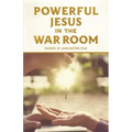 Powerful Jesus in the War Room: Hear Jesus Calling and Change Your Life