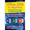 Office 2016 for Beginners, 2nd Edition: The Premiere User Guide for Work, Home & Play
