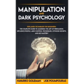 Manipulation and Dark Psychology: : Explained Techniques for Beginners: The Complete Guide to Learning the Art of Persuasion, Influence People, Mind C