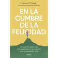 En La Cumbre de la Felicidad. Un Camino Para Vivir Con Serenidad Y Reconectar Con Tu Propósito Vital / At the Peak of Happiness.