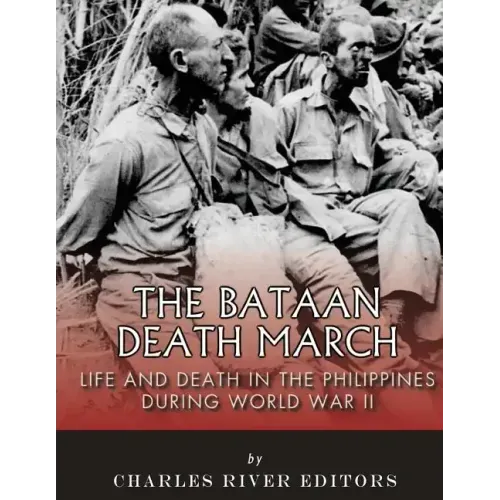 The Bataan Death March: Life and Death in the Philippines During World War II