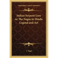 Indian Serpent Lore or the Nagas in Hindu Legend and Art