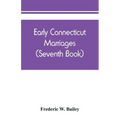Early Connecticut marriages as found on ancient church records prior to 1800 (Seventh Book)
