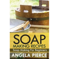 Soap Making Recipes: Soap Making for Beginners