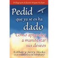 Pedid Que YA Se OS Ha Dado: Como Aprender A Manifestar Sus Deseos = Ask and It Is Given = Ask and It Is Given