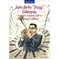 John Birks "Dizzy" Gillespie: A Man, a Trumpet, and a Journey to Bebop