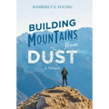 Building Mountains from Dust: A Memoir