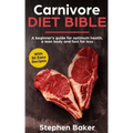 Carnivore Diet Bible: A Beginner's Guide For Optimum Health, A Lean Body And Fast Fat Loss