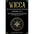 Wicca: The Encyclopedia Of Modern Witchcraft. 6 books in1: Wicca for Beginners, Book of Spells, Candle Magic, Moon Magic, Cry