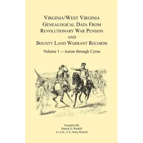 Virginia and West Virginia Genealogical Data from Revolutionary War Pension and Bounty Land Warrant Records: Volume 1