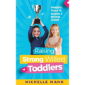 Raising Strong-Willed Toddlers: Powerful Tools for Raising a Natural Born Leader