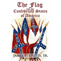 The Flag and the Confederate States of America: What Yankee History Books Omit, Falsify, and Lie About