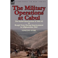 The Military Operations at Cabul-The Kabul Insurrection of 1841-42 & Rough Notes During Imprisonment in Affghanistan, 1843