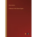 A Manual of the Steam Engine