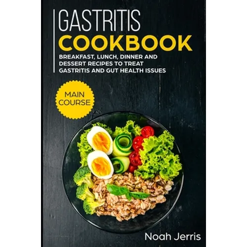 Gastritis Cookbook: MAIN COURSE - Breakfast, Lunch, Dinner and Dessert Recipes to treat Gastritis and GUT health issues