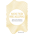 Sound Healing: How to Use Sound to Beat Stress and Anxiety