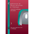 Pour Une Raison de la Foi: La Theologie: Conferences de l'Ecole Doctorale En Theologie (2006-2008)
