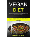 Vegan Diet: 101 Vegan Recipes for Permanent Weight Loss and Manage Your Health (Vegan High Protein and Gluten Free Recipes)