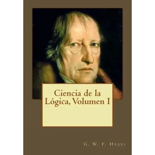 Ciencia de la Lógica, Volumen I