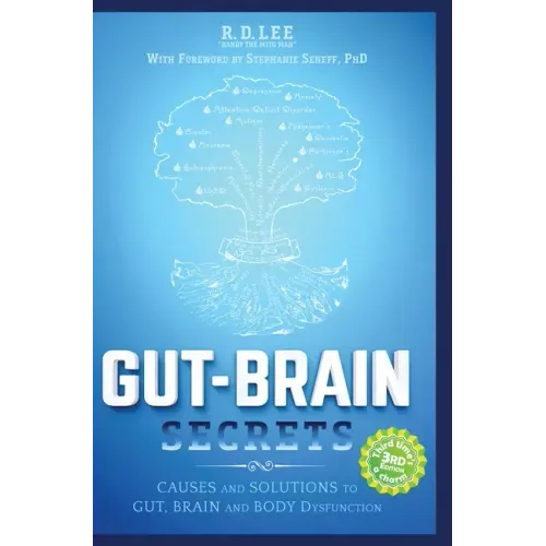 Gut-Brain Secrets: Causes and Solutions to Gut, Brain and Body Dysfunction