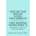 Life of the Mystic Luisa Piccarreta: Journeys in the Divine Will, the Middle Years - Part-A