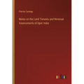 Notes on the Land Tenures and Revenue Assessments of Uper India