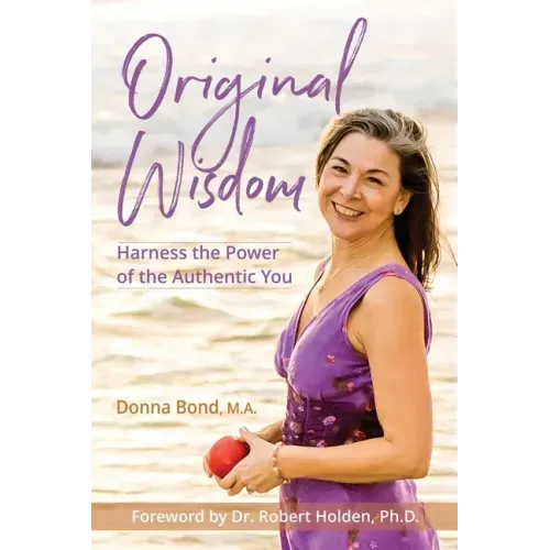 Original Wisdom: Harness the Power of the Authentic You