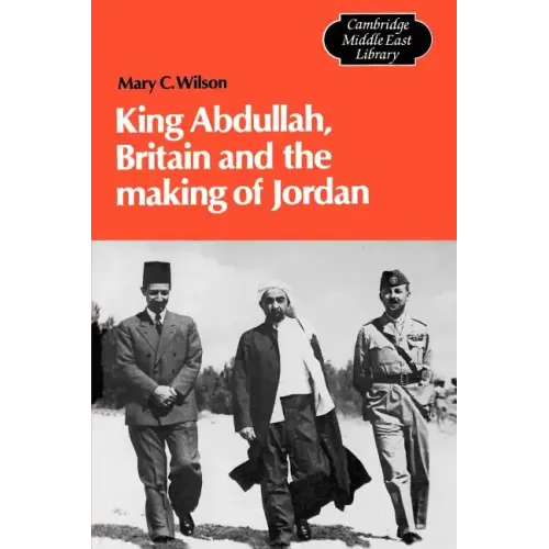 King Abdullah, Britain and the Making of Jordan
