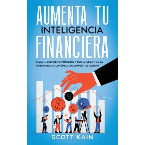 Aumenta tu Inteligencia Financiera: Eleva tu Coeficiente Financiero y Logra Jubilarte o la Independencia Económica que Siempre has Querido