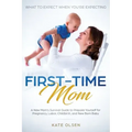 First-Time Mom: What to Expect When You're Expecting: A New Mom's Survival Guide to Prepare Yourself for Pregnancy, Labor, Childbirth, and New Born Ba