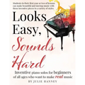 Looks Easy, Sounds Hard: Inventive piano solos for beginners of all ages who want to make real music