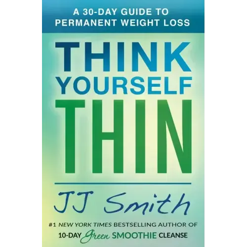 Think Yourself Thin: A 30-Day Guide to Permanent Weight Loss