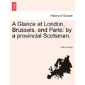 A Glance at London, Brussels, and Paris: By a Provincial Scotsman.