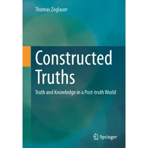 Constructed Truths: Truth and Knowledge in a Post-Truth World