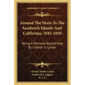 Around the Horn to the Sandwich Islands and California, 1845-1850: Being a Personal Record Kept by Chester S. Lyman