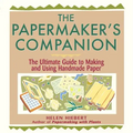 The Papermaker's Companion: The Ultimate Guide to Making and Using Handmade Paper