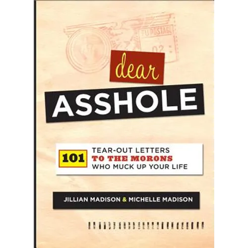 Dear Asshole: 101 Tear-Out Letters to the Morons Who Muck Up Your Life