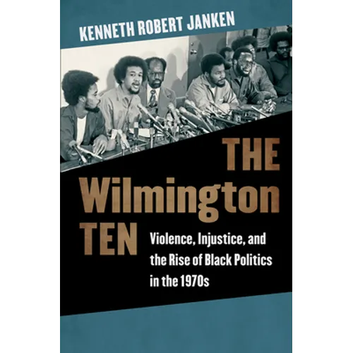 The Wilmington Ten: Violence, Injustice, and the Rise of Black Politics in the 1970s