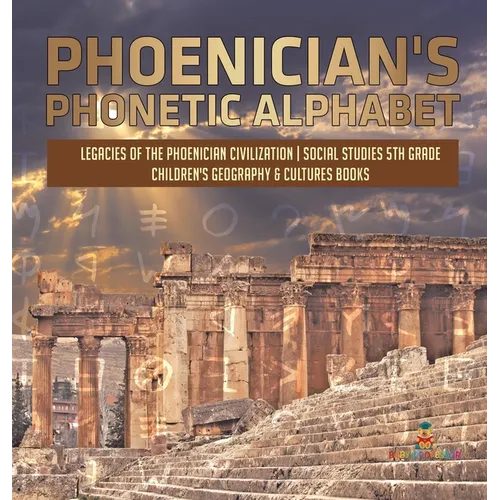 Phoenician's Phonetic Alphabet Legacies of the Phoenician Civilization Social Studies 5th Grade Children's Geography & Cultures Books