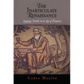 The Inarticulate Renaissance: Language Trouble in an Age of Eloquence
