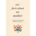 101 Facts About My Mother: A Guided Journal with 101 Questions to Ask Mom